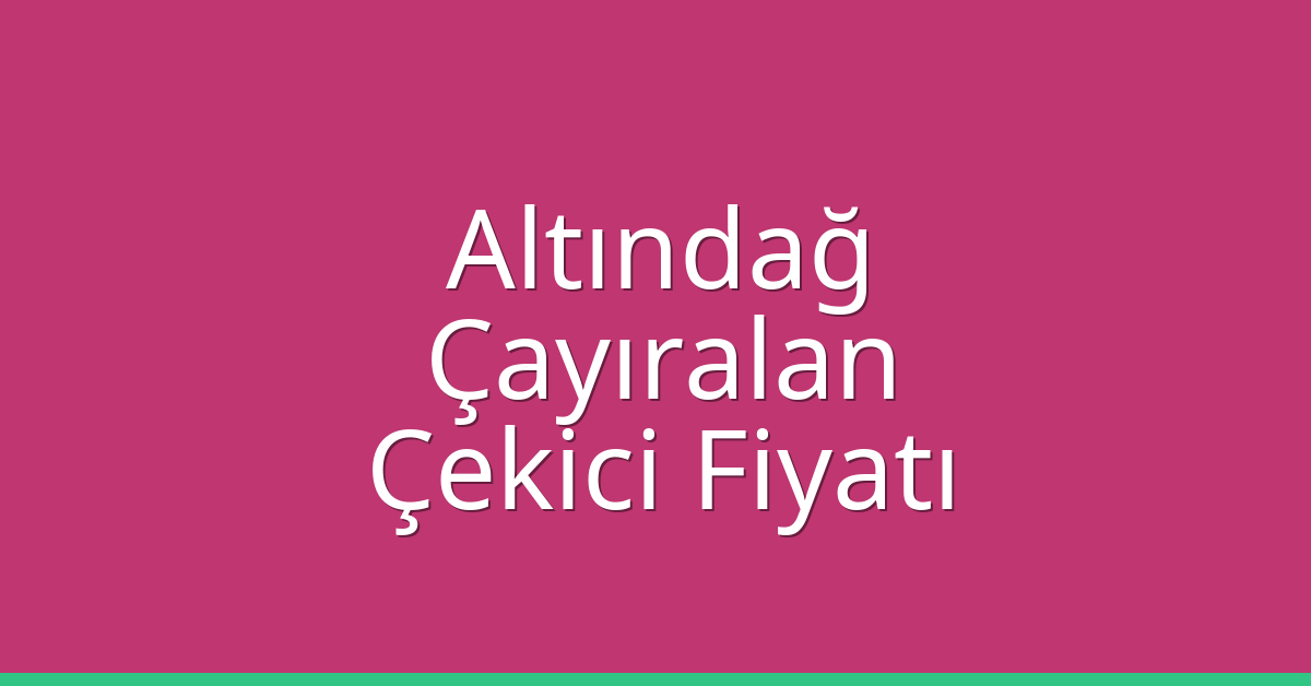 Altındağ Çekici Fiyatı – Çayıralan Oto Kurtarıcı Ücreti