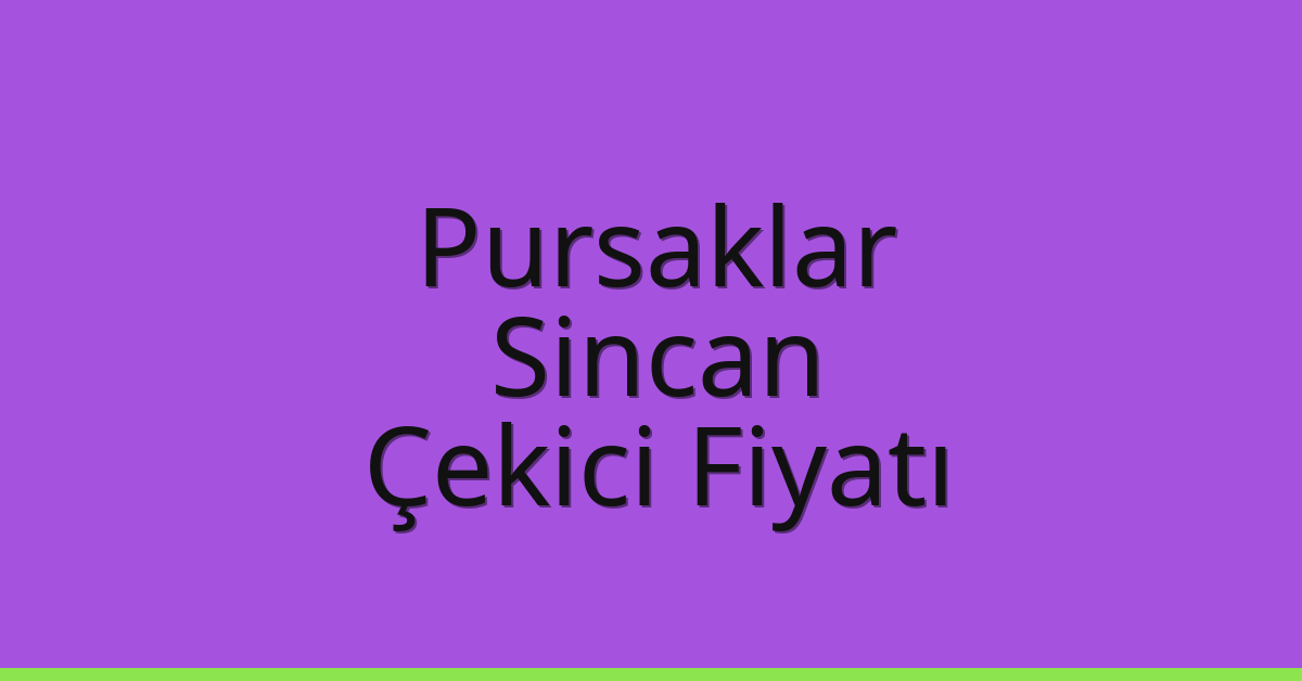 Pursaklar Çekici Fiyatı – Sincan Oto Kurtarıcı Ücreti