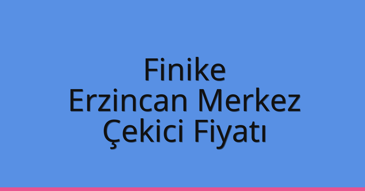 Finike Çekici Fiyatı – Erzincan Merkez Oto Kurtarıcı Ücreti