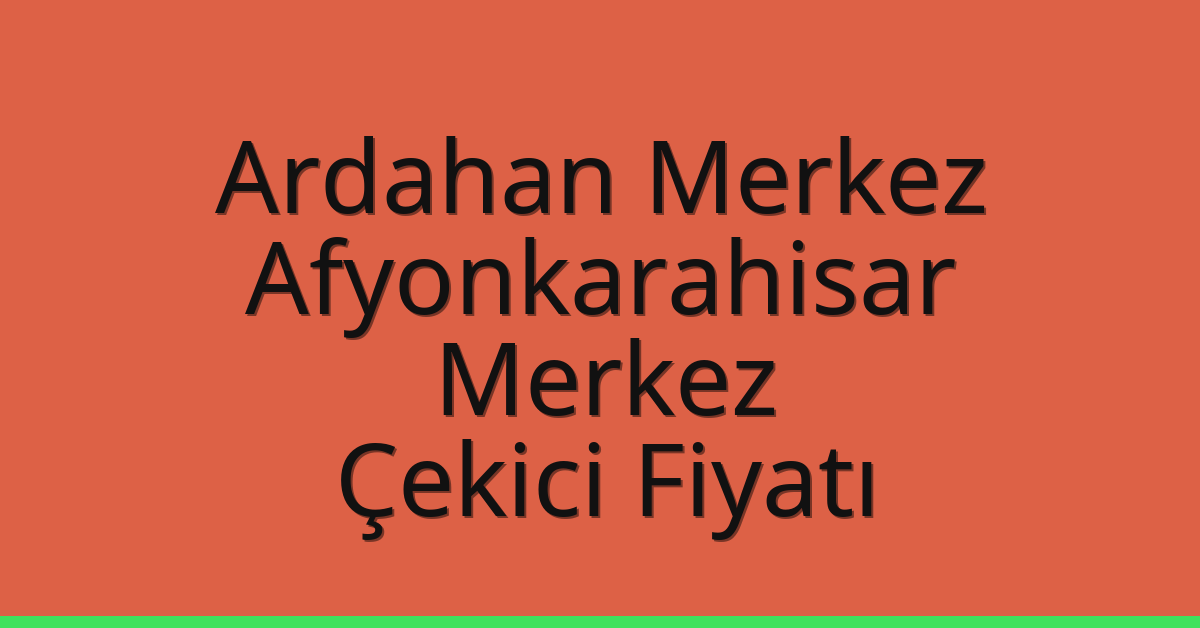 Ardahan Merkez Çekici Fiyatı – Afyonkarahisar Merkez Oto Kurtarıcı Ücreti