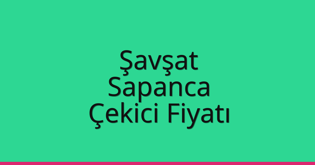 Şavşat Çekici Fiyatı – Sapanca Oto Kurtarıcı Ücreti