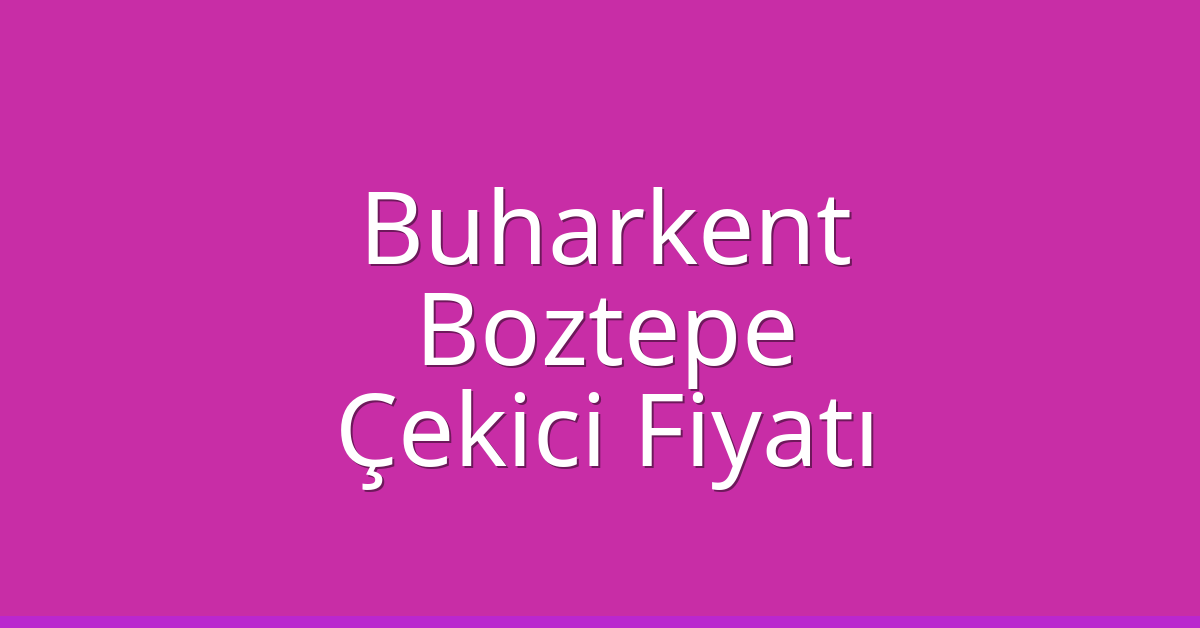 Buharkent Çekici Fiyatı – Boztepe Oto Kurtarıcı Ücreti