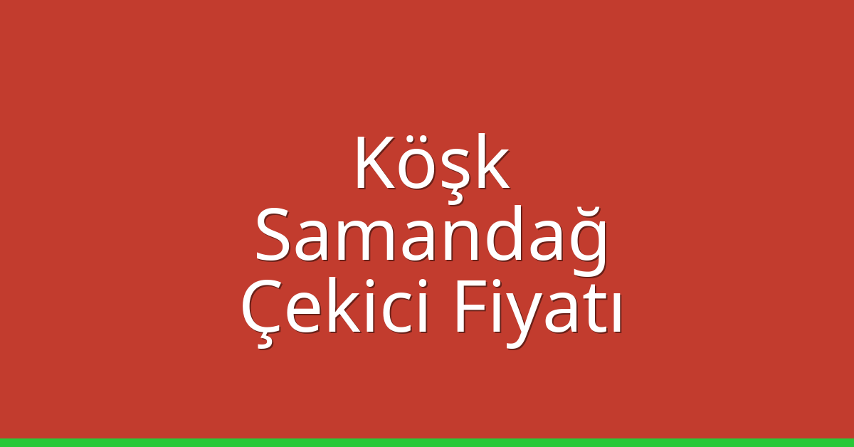 Köşk Çekici Fiyatı – Samandağ Oto Kurtarıcı Ücreti
