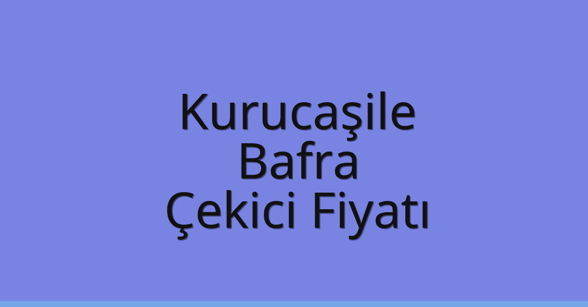 Kurucaşile Çekici Fiyatı – Bafra Oto Kurtarıcı Ücreti