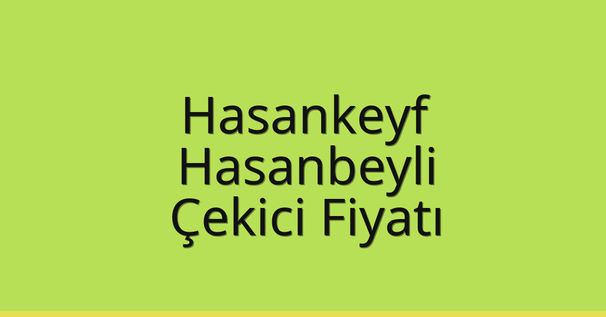 Hasankeyf Çekici Fiyatı – Hasanbeyli Oto Kurtarıcı Ücreti