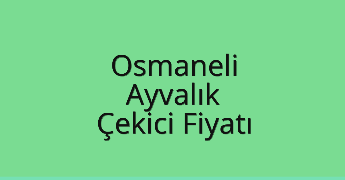 Osmaneli Çekici Fiyatı – Ayvalık Oto Kurtarıcı Ücreti