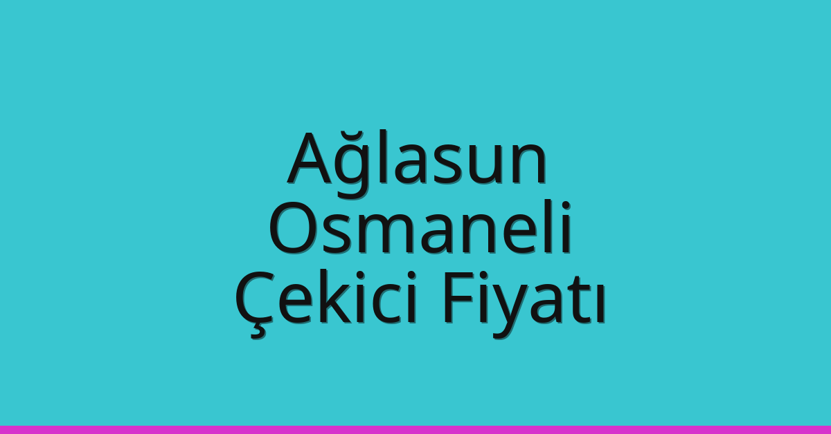 Ağlasun Çekici Fiyatı – Osmaneli Oto Kurtarıcı Ücreti