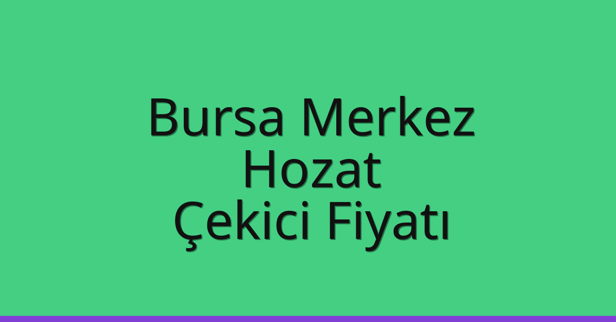 Bursa Merkez Çekici Fiyatı – Hozat Oto Kurtarıcı Ücreti