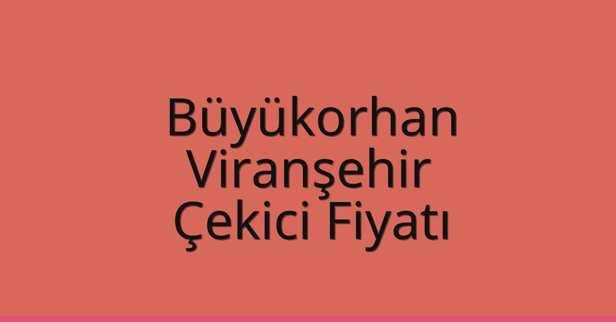 Büyükorhan Çekici Fiyatı – Viranşehir Oto Kurtarıcı Ücreti