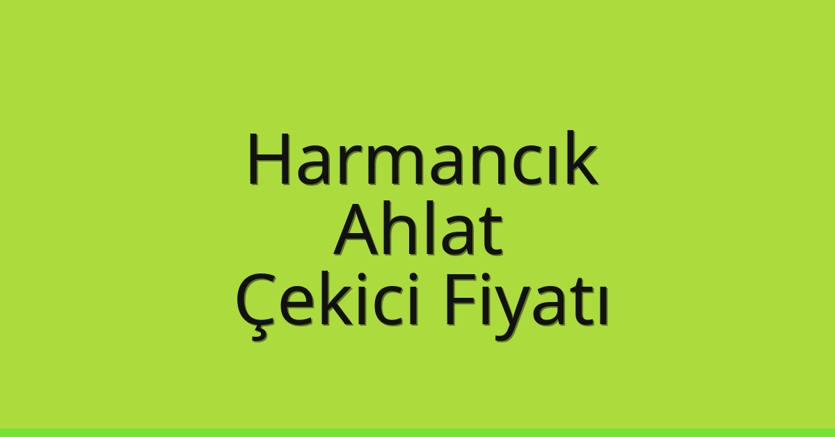 Harmancık Çekici Fiyatı – Ahlat Oto Kurtarıcı Ücreti
