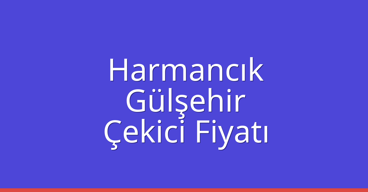 Harmancık Çekici Fiyatı – Gülşehir Oto Kurtarıcı Ücreti