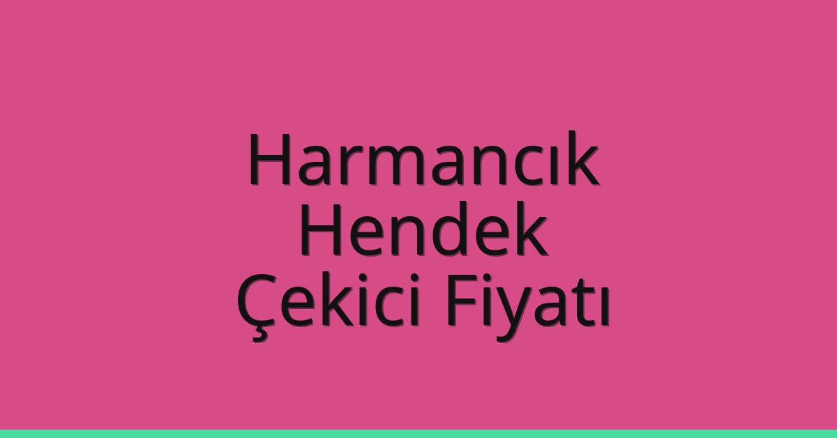 Harmancık Çekici Fiyatı – Hendek Oto Kurtarıcı Ücreti