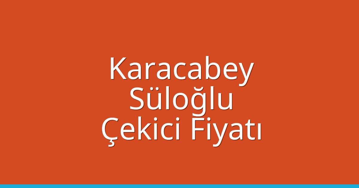 Karacabey Çekici Fiyatı – Süloğlu Oto Kurtarıcı Ücreti