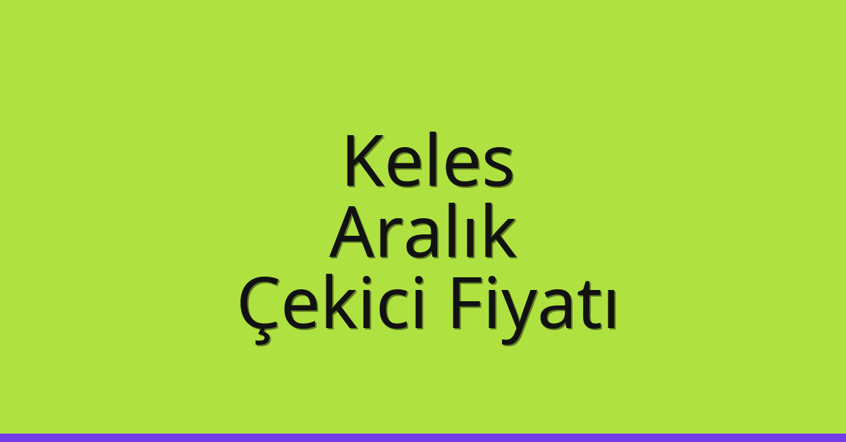 Keles Çekici Fiyatı – Aralık Oto Kurtarıcı Ücreti