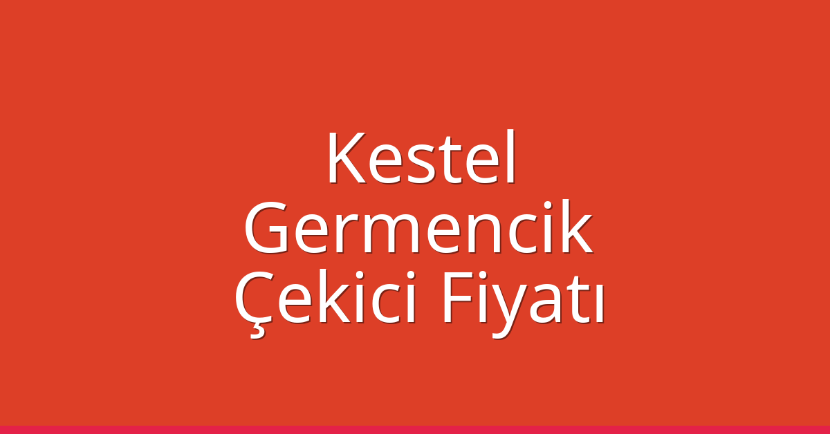 Kestel Çekici Fiyatı – Germencik Oto Kurtarıcı Ücreti