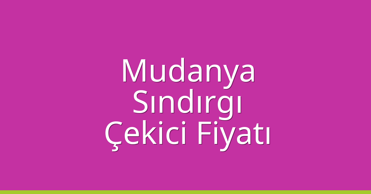 Mudanya Çekici Fiyatı – Sındırgı Oto Kurtarıcı Ücreti