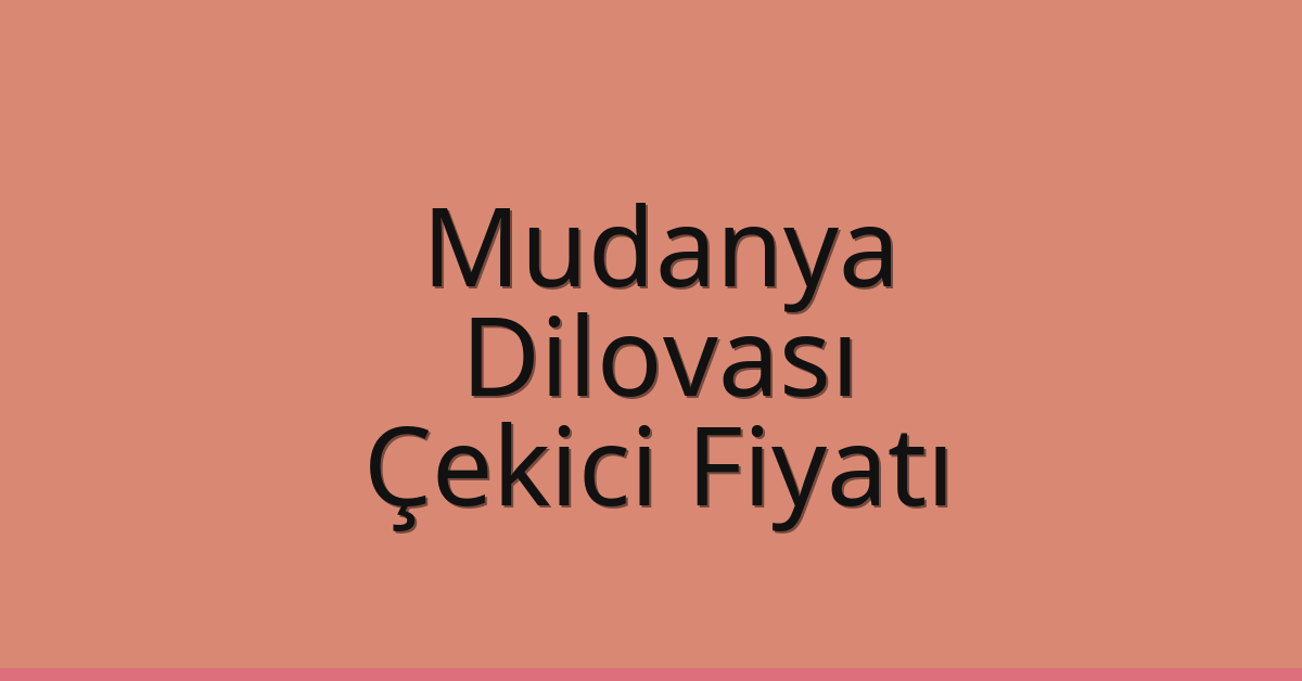 Mudanya Çekici Fiyatı – Dilovası Oto Kurtarıcı Ücreti