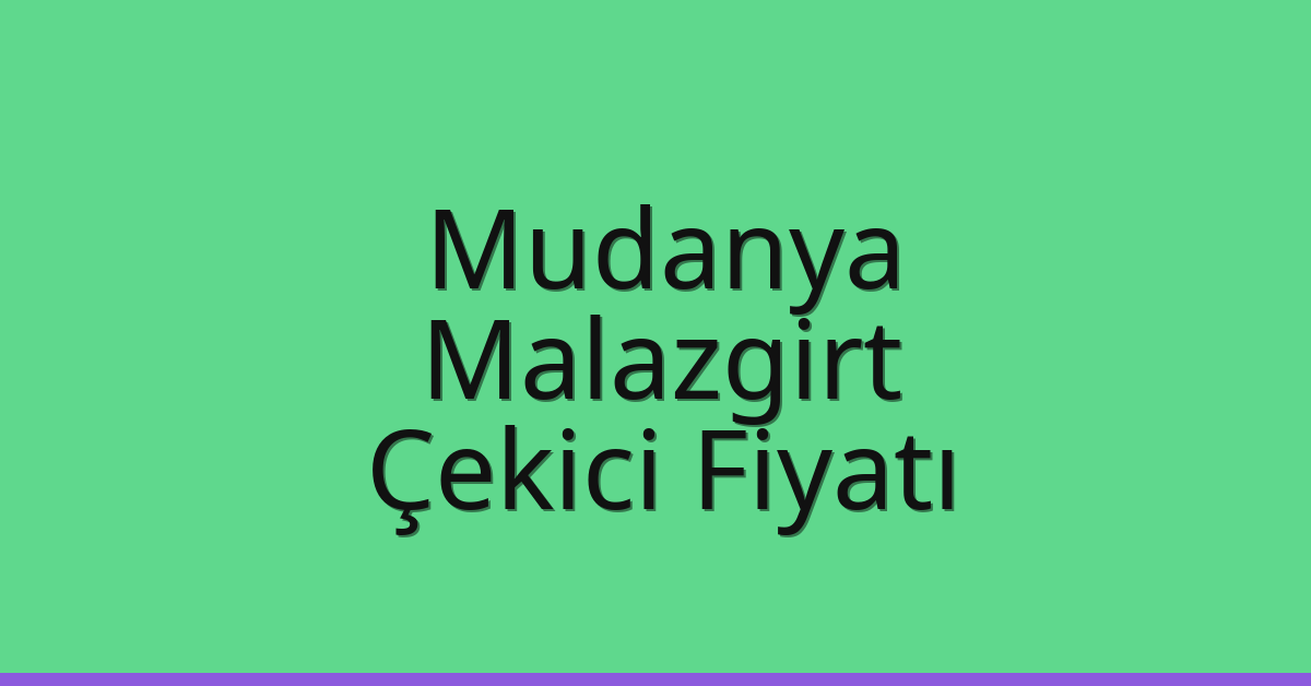 Mudanya Çekici Fiyatı – Malazgirt Oto Kurtarıcı Ücreti