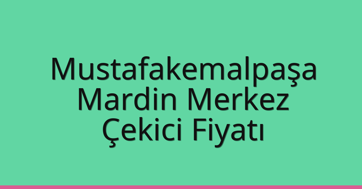 Mustafakemalpaşa Çekici Fiyatı – Mardin Merkez Oto Kurtarıcı Ücreti