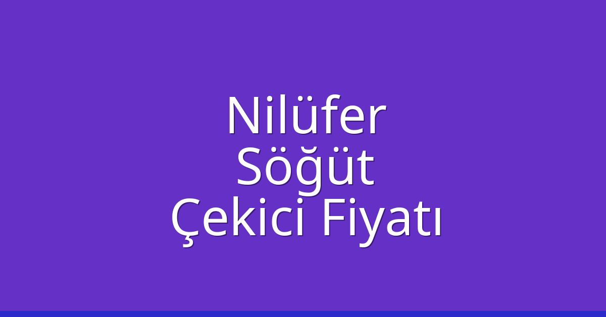 Nilüfer Çekici Fiyatı – Söğüt Oto Kurtarıcı Ücreti