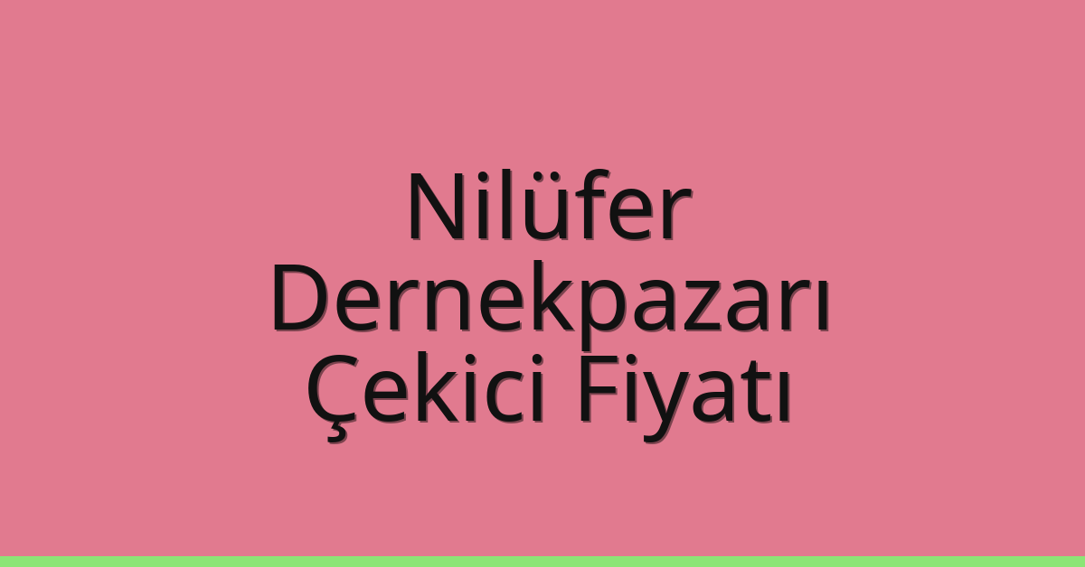 Nilüfer Çekici Fiyatı – Dernekpazarı Oto Kurtarıcı Ücreti