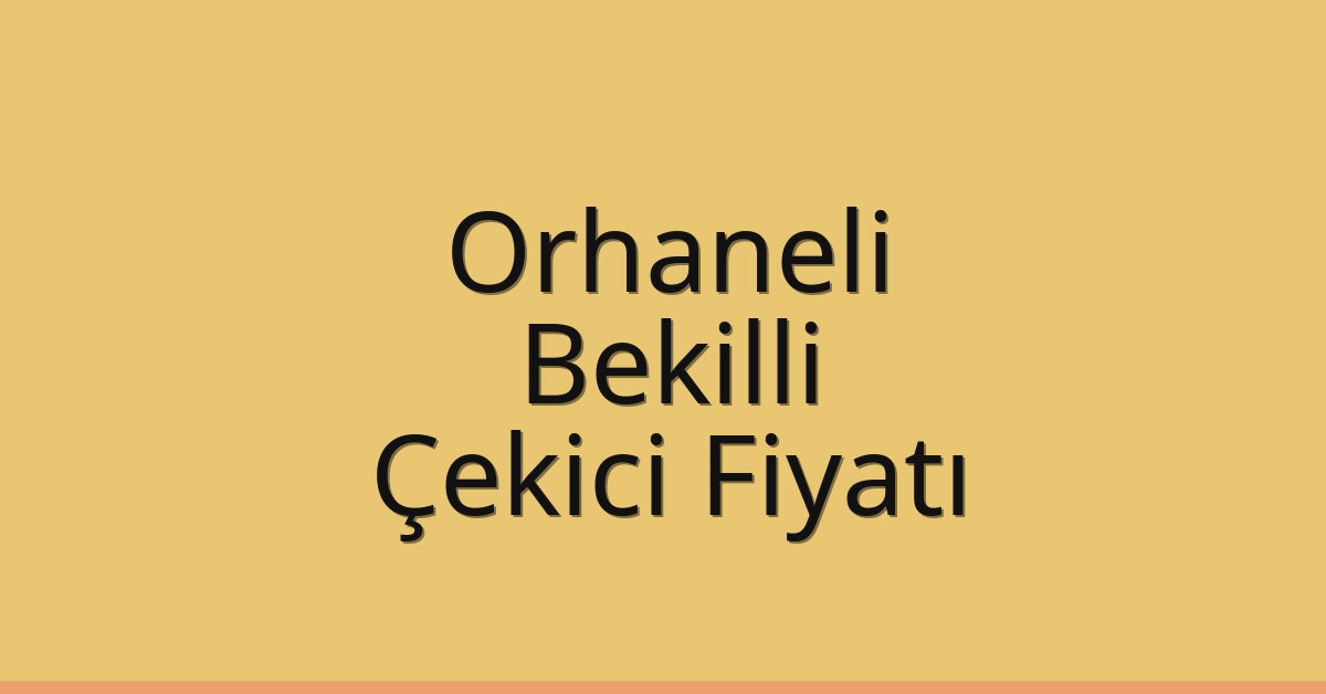 Orhaneli Çekici Fiyatı – Bekilli Oto Kurtarıcı Ücreti