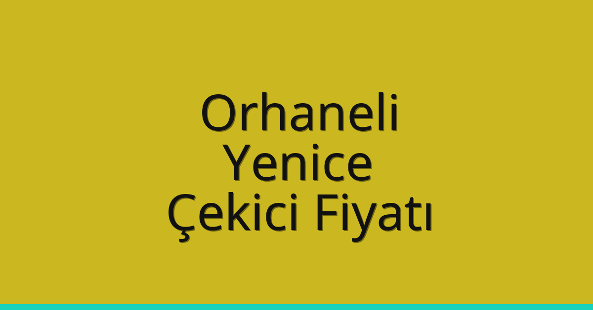 Orhaneli Çekici Fiyatı – Yenice Oto Kurtarıcı Ücreti
