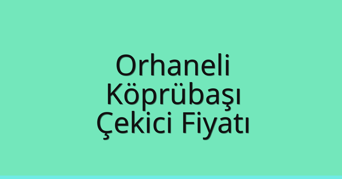 Orhaneli Çekici Fiyatı – Köprübaşı Oto Kurtarıcı Ücreti