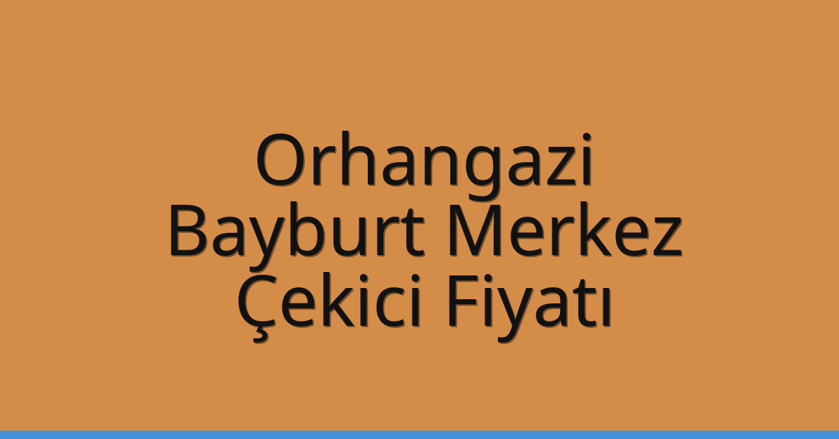 Orhangazi Çekici Fiyatı – Bayburt Merkez Oto Kurtarıcı Ücreti