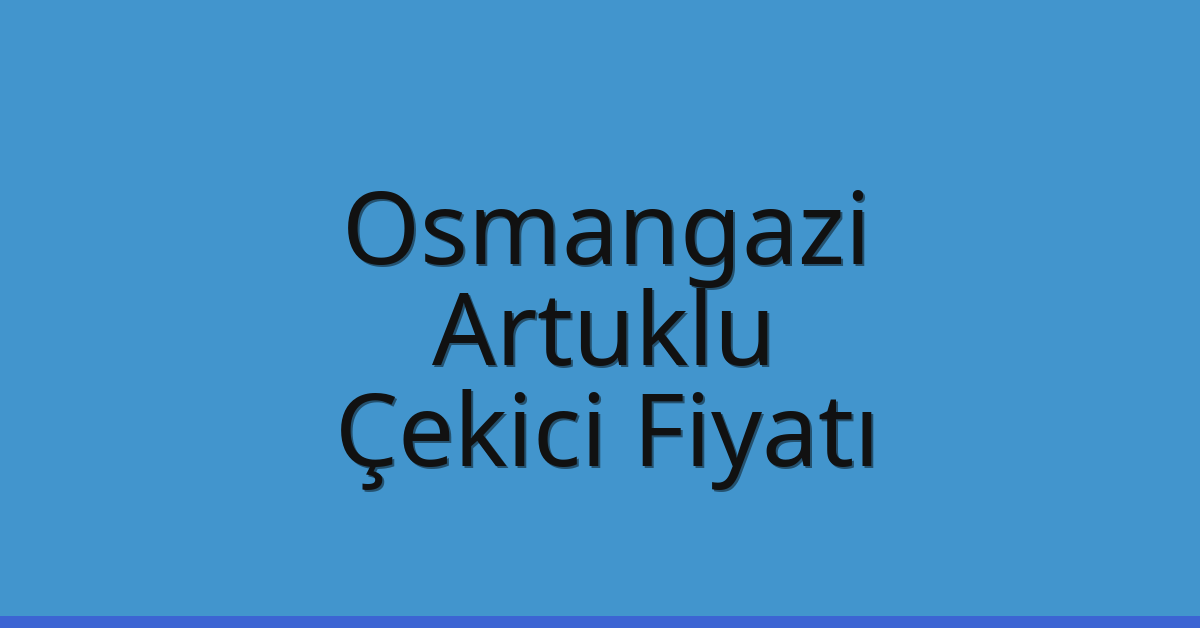 Osmangazi Çekici Fiyatı – Artuklu Oto Kurtarıcı Ücreti