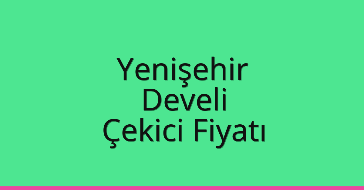 Yenişehir Çekici Fiyatı – Develi Oto Kurtarıcı Ücreti