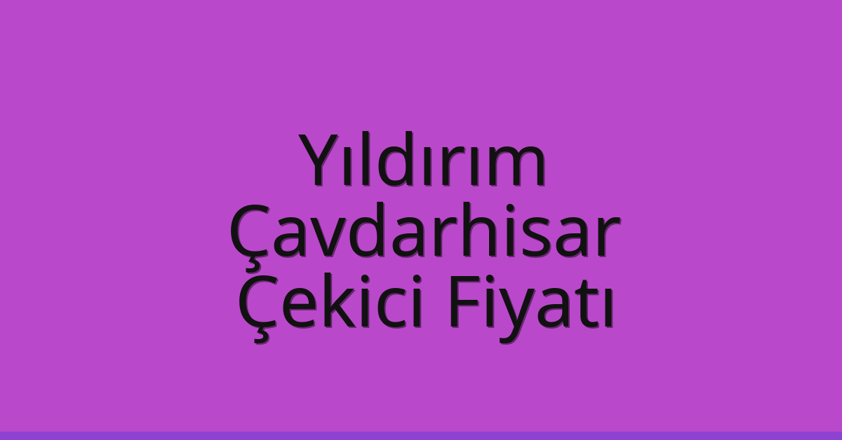 Yıldırım Çekici Fiyatı – Çavdarhisar Oto Kurtarıcı Ücreti