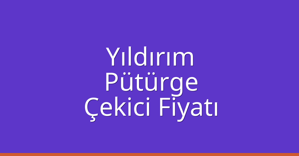 Yıldırım Çekici Fiyatı – Pütürge Oto Kurtarıcı Ücreti