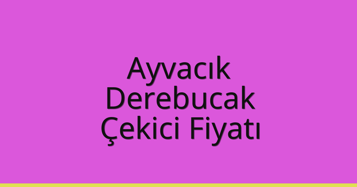 Ayvacık Çekici Fiyatı – Derebucak Oto Kurtarıcı Ücreti