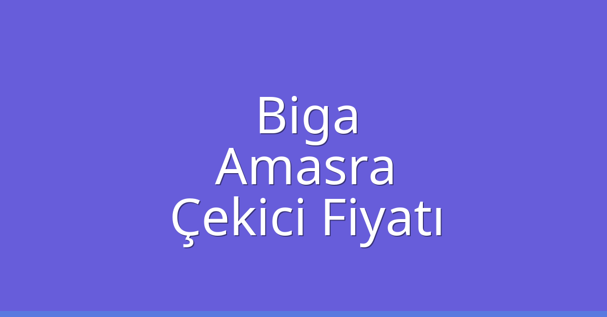Biga Çekici Fiyatı – Amasra Oto Kurtarıcı Ücreti