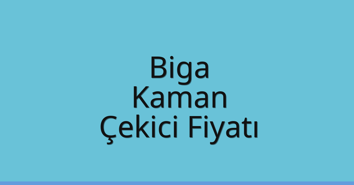 Biga Çekici Fiyatı – Kaman Oto Kurtarıcı Ücreti
