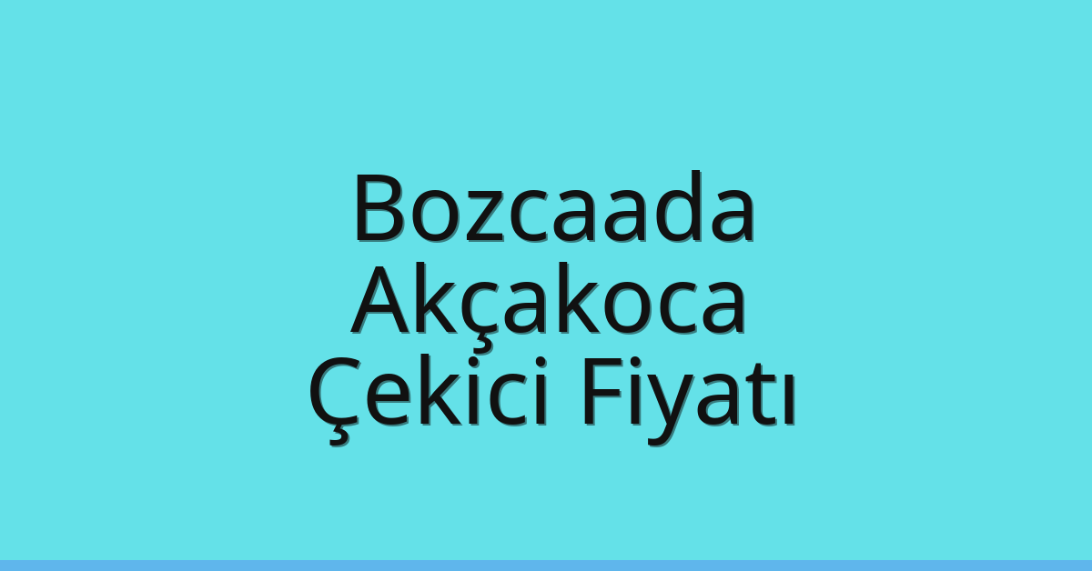 Bozcaada Çekici Fiyatı – Akçakoca Oto Kurtarıcı Ücreti
