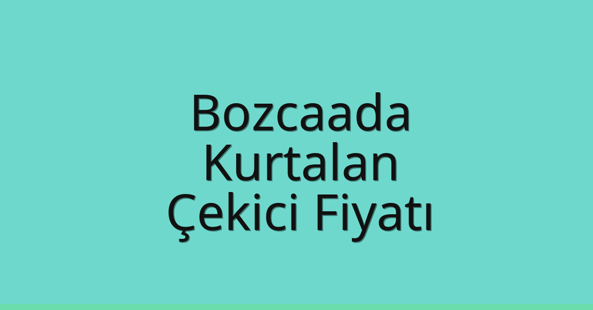 Bozcaada Çekici Fiyatı – Kurtalan Oto Kurtarıcı Ücreti