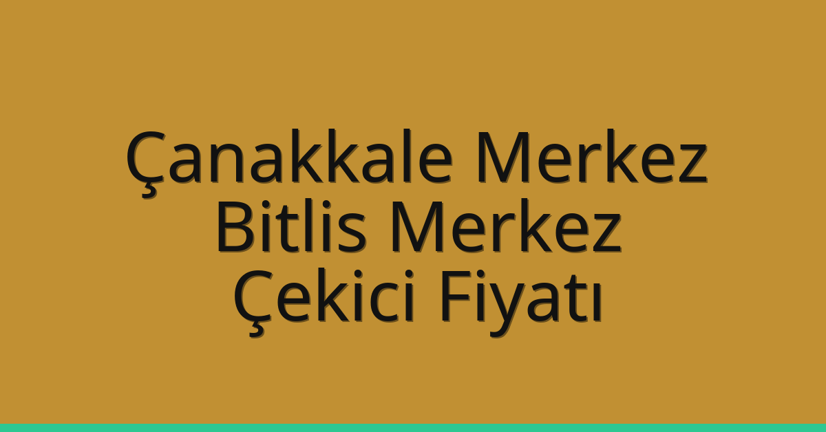Çanakkale Merkez Çekici Fiyatı – Bitlis Merkez Oto Kurtarıcı Ücreti