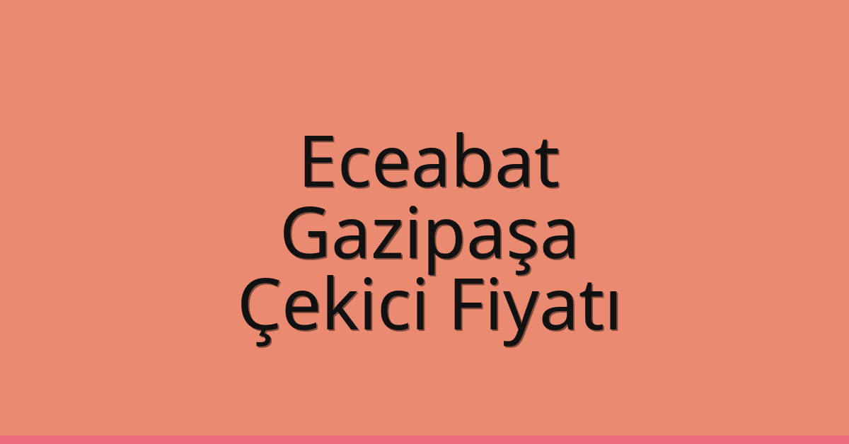Eceabat Çekici Fiyatı – Gazipaşa Oto Kurtarıcı Ücreti