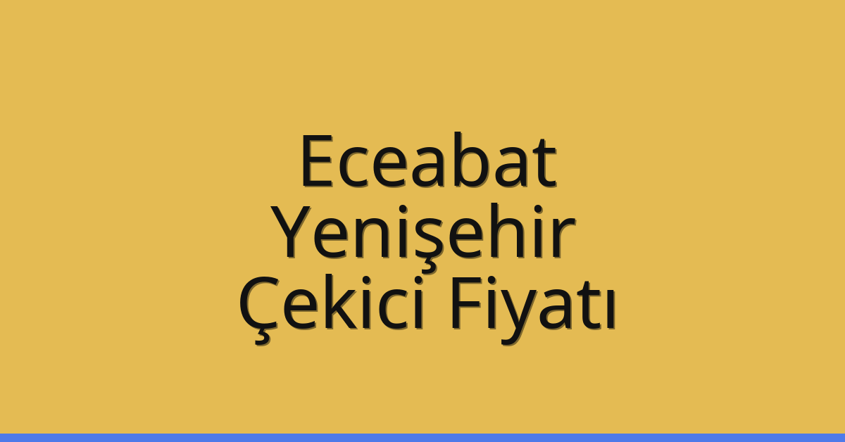 Eceabat Çekici Fiyatı – Yenişehir Oto Kurtarıcı Ücreti