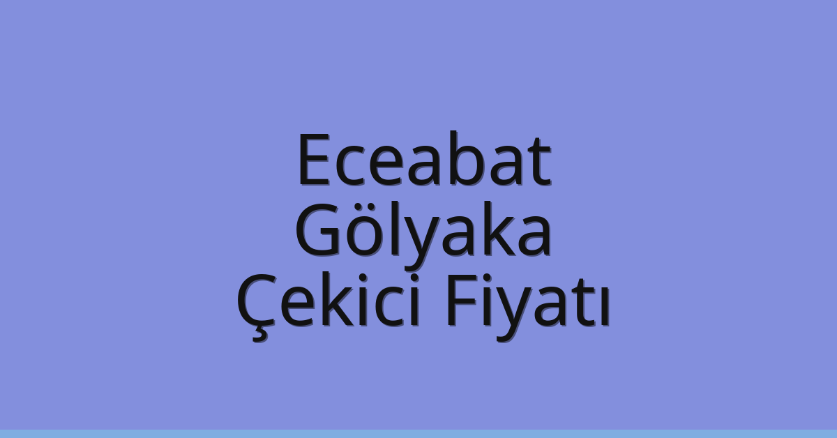 Eceabat Çekici Fiyatı – Gölyaka Oto Kurtarıcı Ücreti