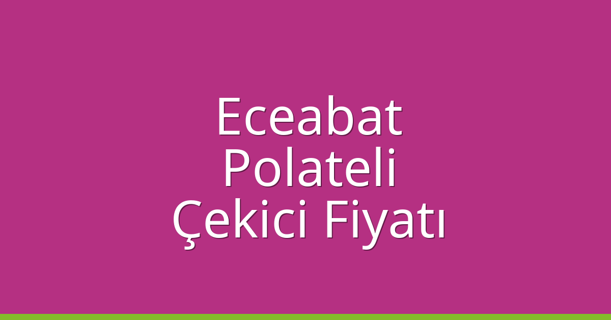 Eceabat Çekici Fiyatı – Polateli Oto Kurtarıcı Ücreti