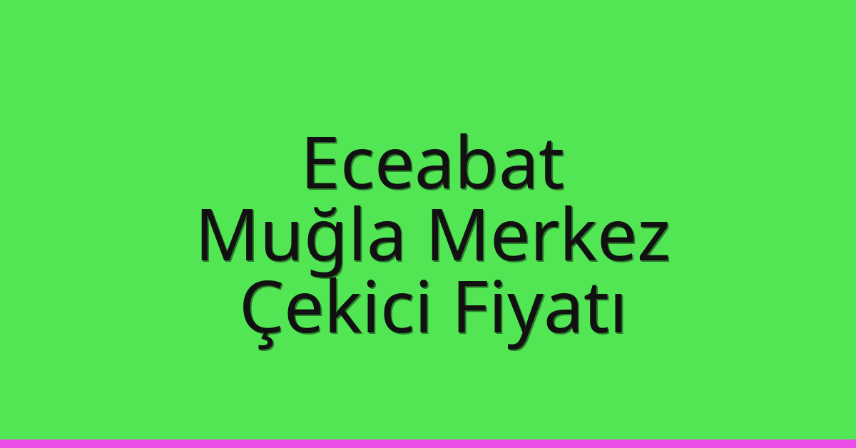 Eceabat Çekici Fiyatı – Muğla Merkez Oto Kurtarıcı Ücreti