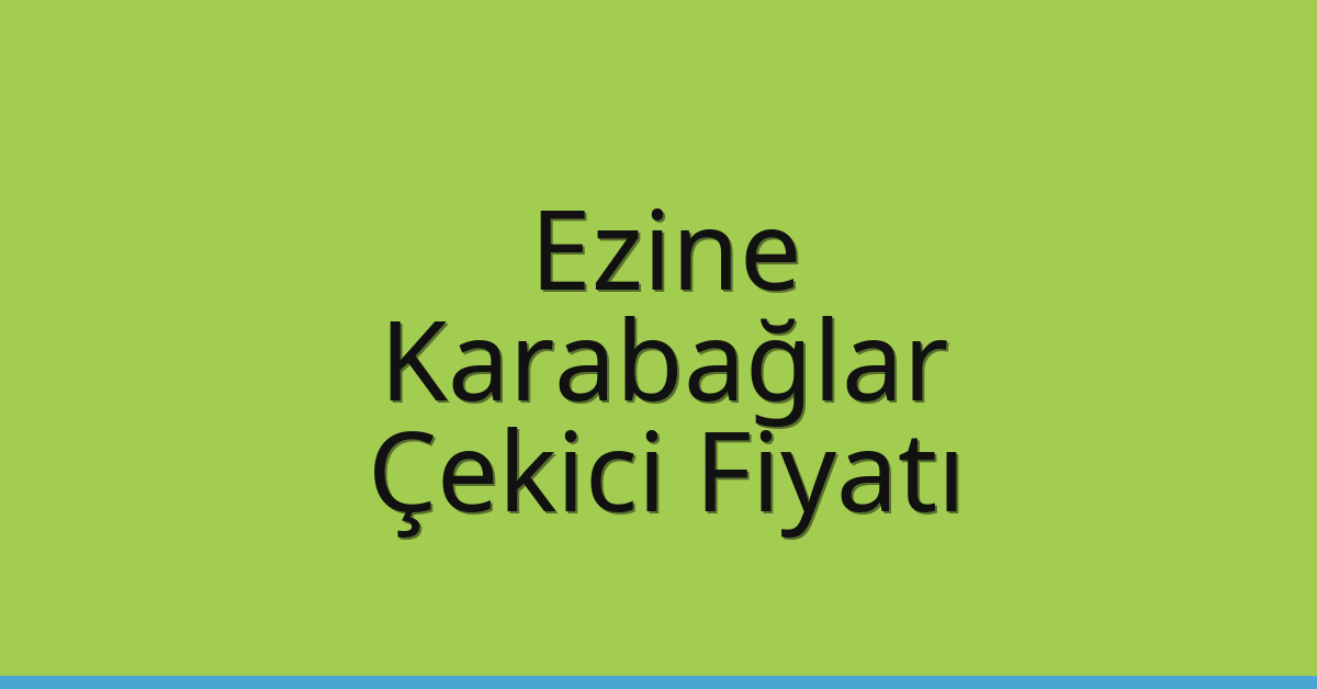 Ezine Çekici Fiyatı – Karabağlar Oto Kurtarıcı Ücreti