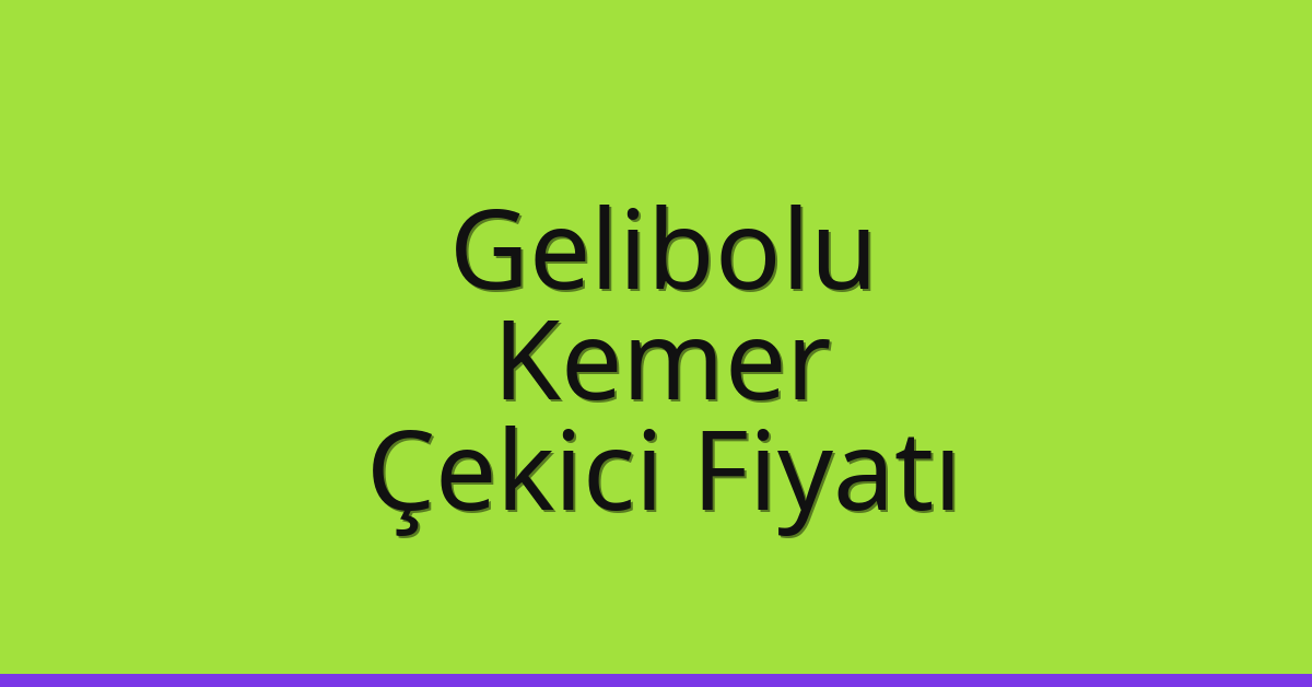 Gelibolu Çekici Fiyatı – Kemer Oto Kurtarıcı Ücreti