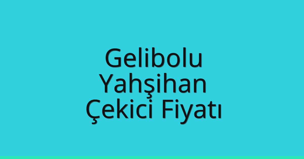 Gelibolu Çekici Fiyatı – Yahşihan Oto Kurtarıcı Ücreti