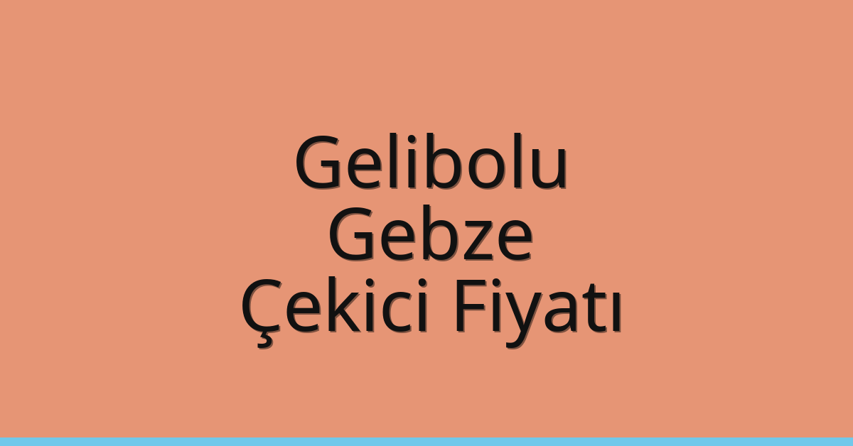 Gelibolu Çekici Fiyatı – Gebze Oto Kurtarıcı Ücreti