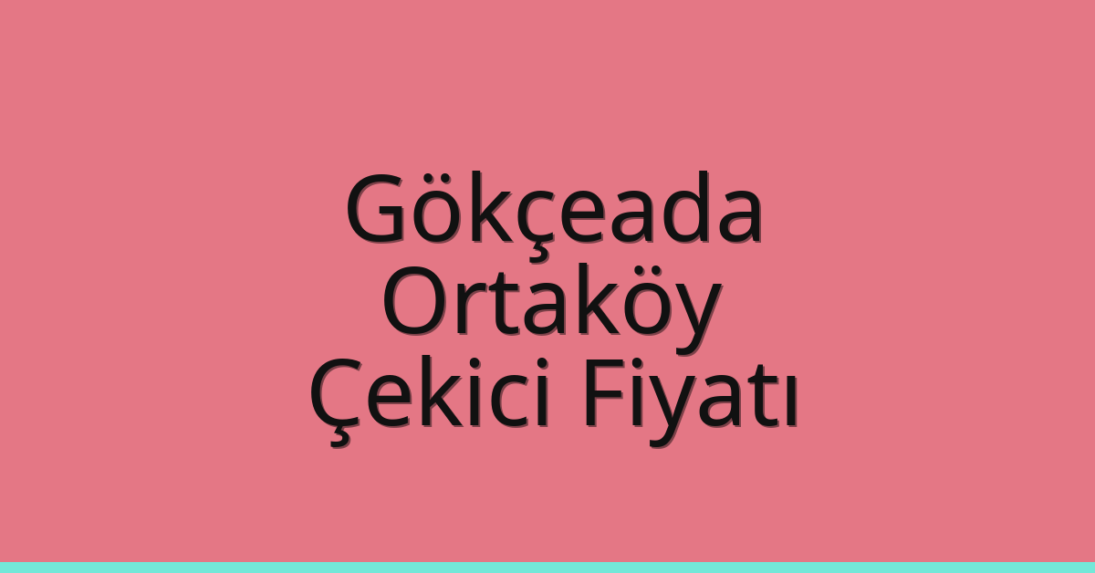 Gökçeada Çekici Fiyatı – Ortaköy Oto Kurtarıcı Ücreti