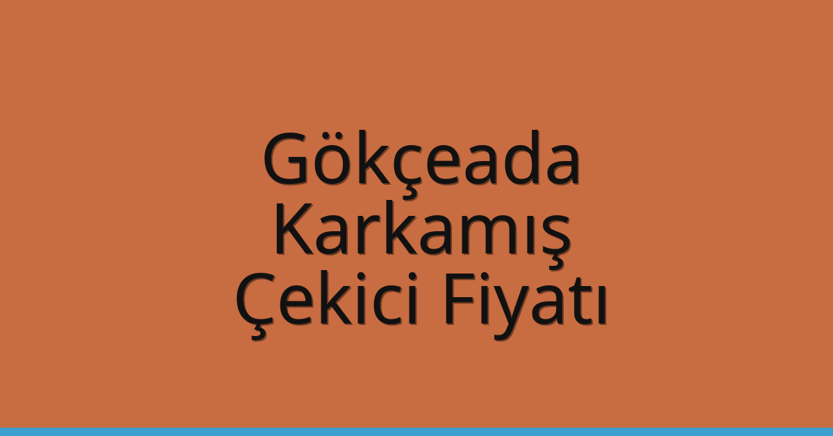 Gökçeada Çekici Fiyatı – Karkamış Oto Kurtarıcı Ücreti
